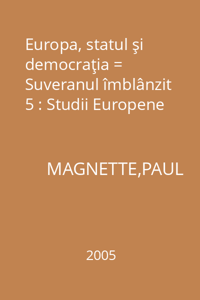 Europa, statul şi democraţia = Suveranul îmblânzit 5 : Studii Europene