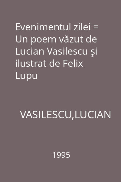 Evenimentul zilei = Un poem văzut de Lucian Vasilescu şi ilustrat de Felix Lupu