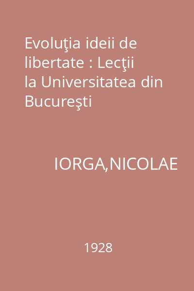 Evoluţia ideii de libertate : Lecţii la Universitatea din Bucureşti