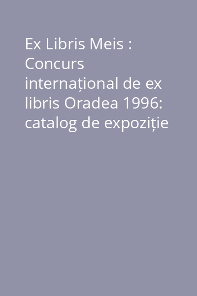 Ex Libris Meis : Concurs internațional de ex libris Oradea 1996: catalog de expoziție