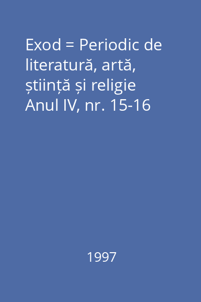 Exod = Periodic de literatură, artă, știință și religie Anul IV, nr. 15-16