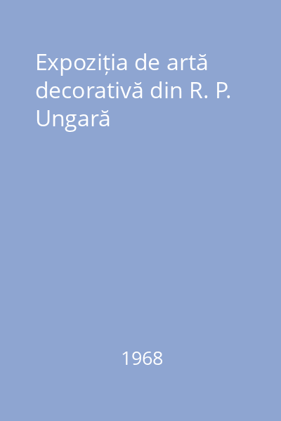 Expoziția de artă decorativă din R. P. Ungară