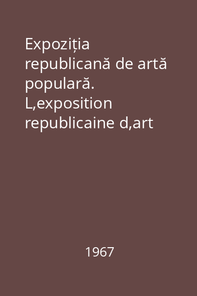 Expoziția republicană de artă populară. L,exposition republicaine d,art populaire