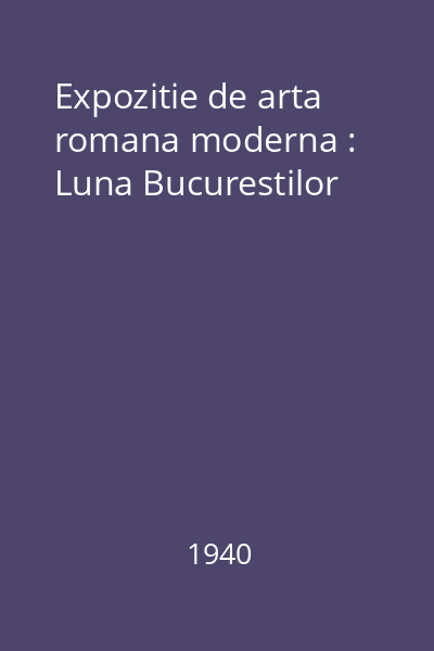 Expozitie de arta romana moderna : Luna Bucurestilor