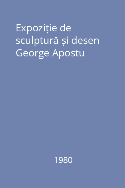 Expoziție de sculptură și desen George Apostu