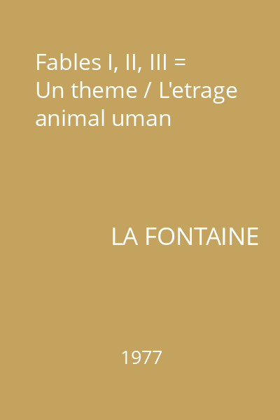 Fables I, II, III = Un theme / L'etrage animal uman