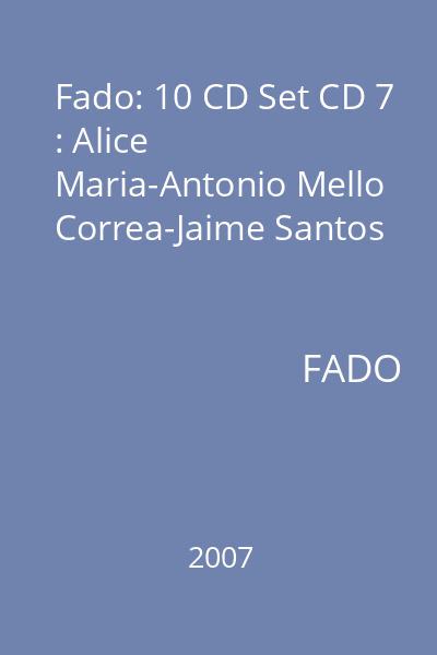 Fado: 10 CD Set CD 7 : Alice Maria-Antonio Mello Correa-Jaime Santos