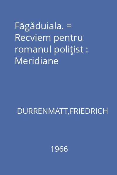 Făgăduiala. = Recviem pentru romanul poliţist : Meridiane
