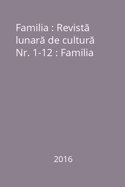 Familia : Revistă lunară de cultură Nr. 1-12 : Familia