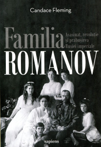 Familia Romanov: Asasinat, revoluţie şi prăbuşirea Rusiei Imperiale