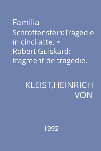 Familia Schroffenstein:Tragedie în cinci acte. = Robert Guiskard: fragment de tragedie.
