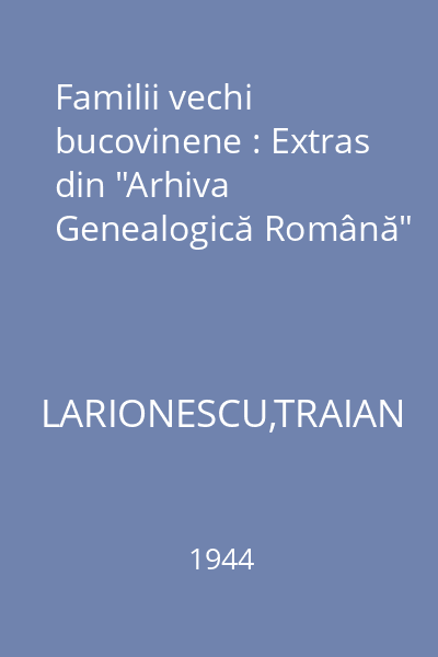 Familii vechi bucovinene : Extras din "Arhiva Genealogică Română"