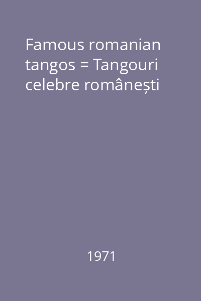 Famous romanian tangos = Tangouri celebre românești