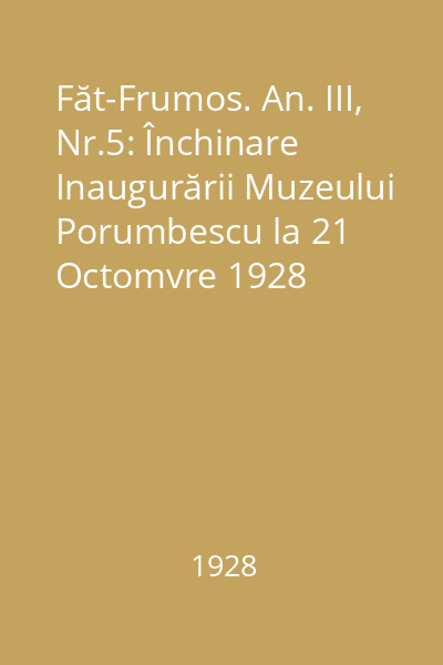 Făt-Frumos. An. III, Nr.5: Închinare Inaugurării Muzeului Porumbescu la 21 Octomvre 1928