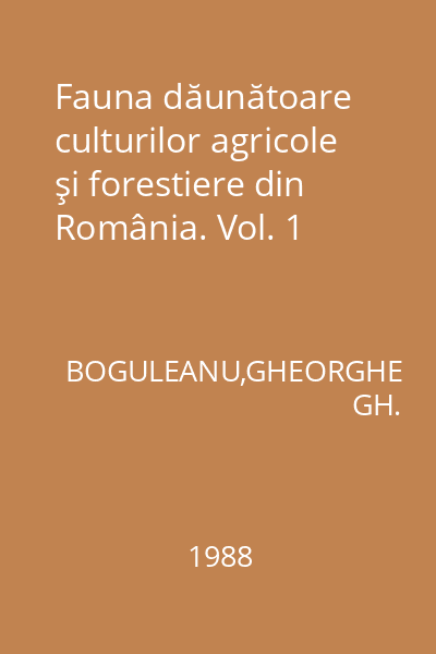 Fauna dăunătoare culturilor agricole şi forestiere din România. Vol. 1