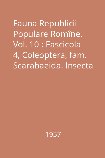 Fauna Republicii Populare Romîne. Vol. 10 : Fascicola 4, Coleoptera, fam. Scarabaeida. Insecta
