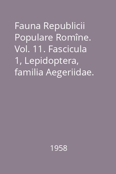 Fauna Republicii Populare Romîne. Vol. 11. Fascicula 1, Lepidoptera, familia Aegeriidae. Insecta