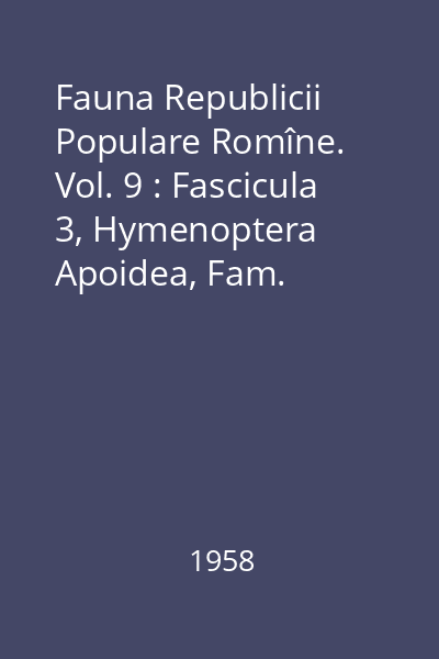 Fauna Republicii Populare Romîne. Vol. 9 : Fascicula 3, Hymenoptera Apoidea, Fam. Apidae, subfamilia Anthophorinae. Insecta