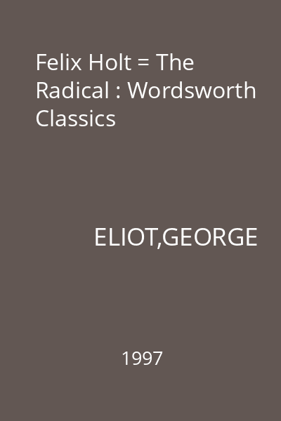 Felix Holt = The Radical : Wordsworth Classics