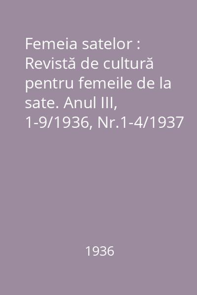 Femeia satelor : Revistă de cultură pentru femeile de la sate. Anul III, 1-9/1936, Nr.1-4/1937