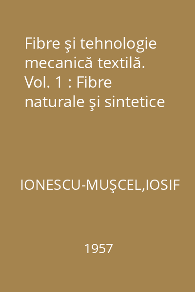 Fibre şi tehnologie mecanică textilă. Vol. 1 : Fibre naturale şi sintetice