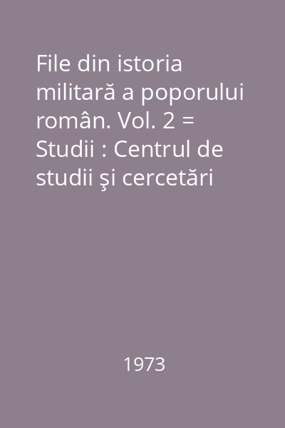 File din istoria militară a poporului român. Vol. 2 = Studii : Centrul de studii şi cercetări