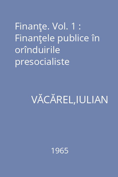 Finanţe. Vol. 1 : Finanţele publice în orînduirile presocialiste