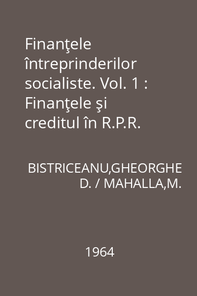 Finanţele întreprinderilor socialiste. Vol. 1 : Finanţele şi creditul în R.P.R. Manual pentru şcolile tehnice financiare