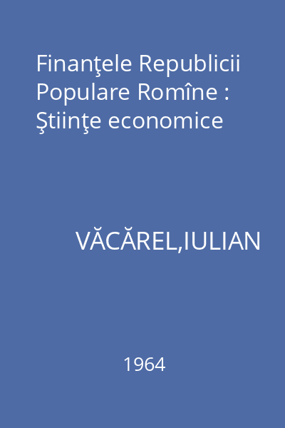 Finanţele Republicii Populare Romîne : Ştiinţe economice