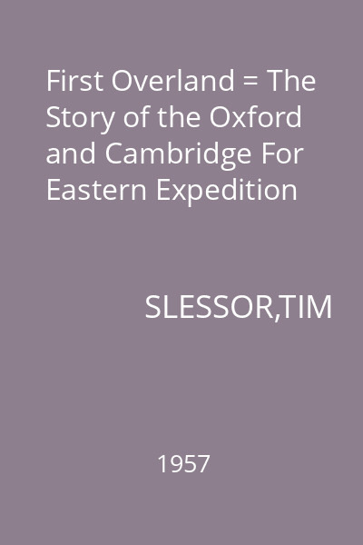 First Overland = The Story of the Oxford and Cambridge For Eastern Expedition