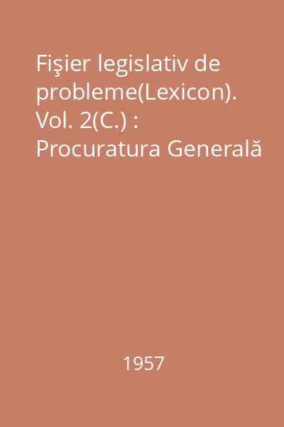 Fişier legislativ de probleme(Lexicon). Vol. 2(C.) : Procuratura Generală