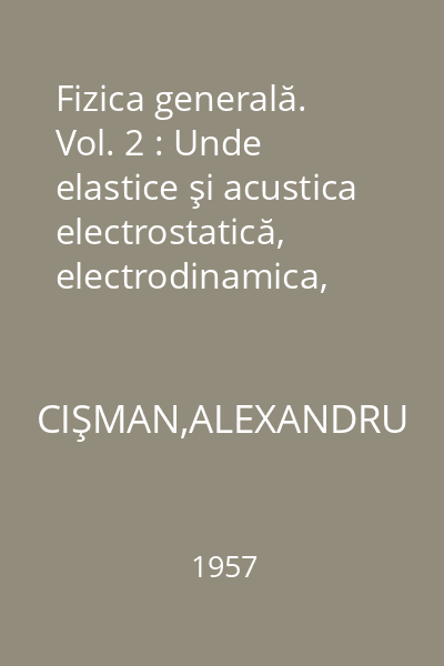 Fizica generală. Vol. 2 : Unde elastice şi acustica electrostatică, electrodinamica, cîmpul magnetic, electromagnetismul, curentul alternativ, unde electromagnetice și elemente de radiocomunicații