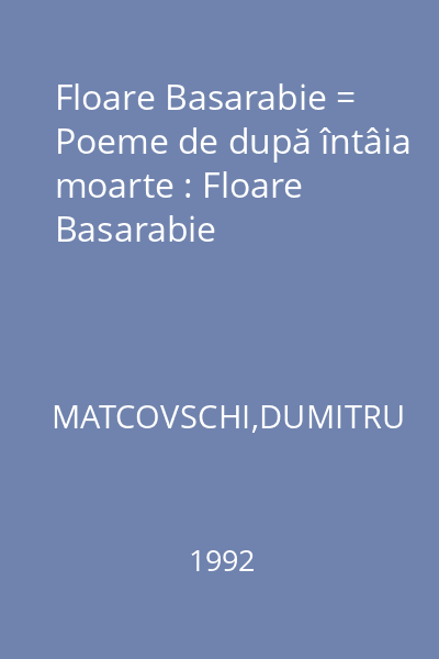 Floare Basarabie = Poeme de după întâia moarte : Floare Basarabie