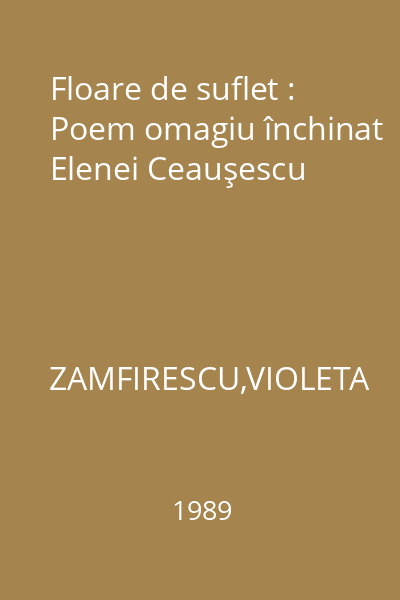 Floare de suflet : Poem omagiu închinat Elenei Ceauşescu