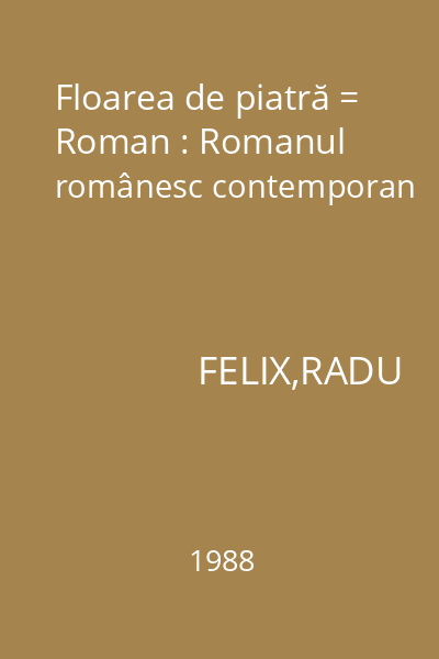 Floarea de piatră = Roman : Romanul românesc contemporan