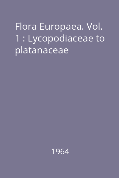 Flora Europaea. Vol. 1 : Lycopodiaceae to platanaceae