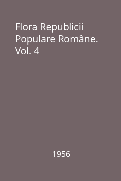 Flora Republicii Populare Române. Vol. 4