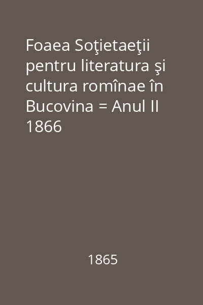 Foaea Soţietaeţii pentru literatura şi cultura romînae în Bucovina = Anul II 1866