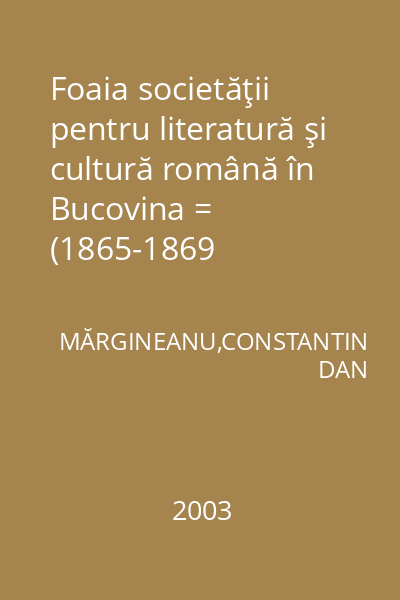 Foaia societăţii pentru literatură şi cultură română în Bucovina = (1865-1869 ).Monografie
