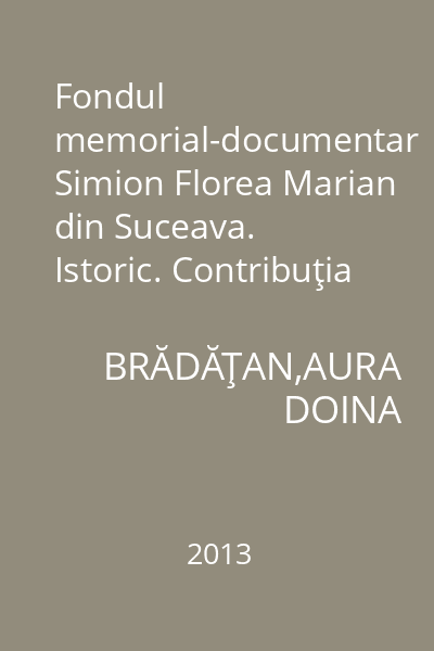 Fondul memorial-documentar Simion Florea Marian din Suceava. Istoric. Contribuţia la cultura română