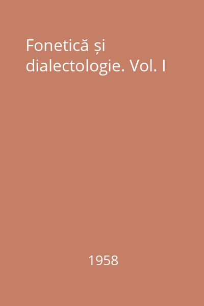 Fonetică și dialectologie. Vol. I