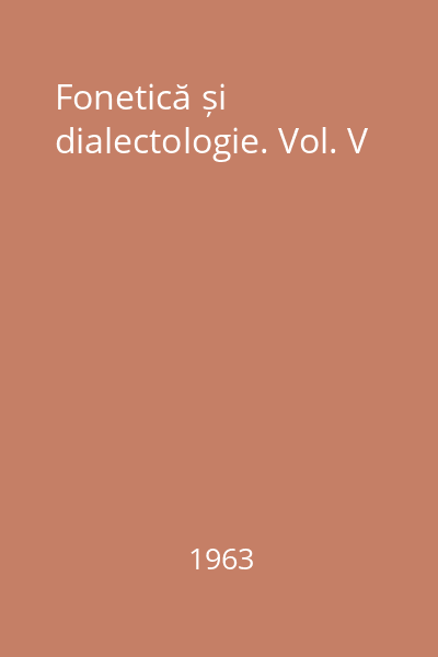 Fonetică și dialectologie. Vol. V