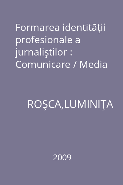 Formarea identităţii profesionale a jurnaliştilor : Comunicare / Media