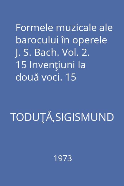 Formele muzicale ale barocului în operele J. S. Bach. Vol. 2. 15 Invenţiuni la două voci. 15 Invenţiuni la trei voci