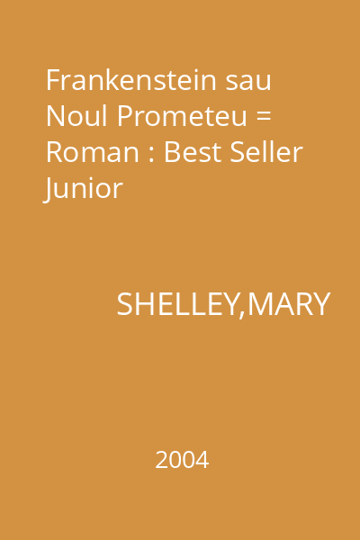Frankenstein sau Noul Prometeu = Roman : Best Seller Junior