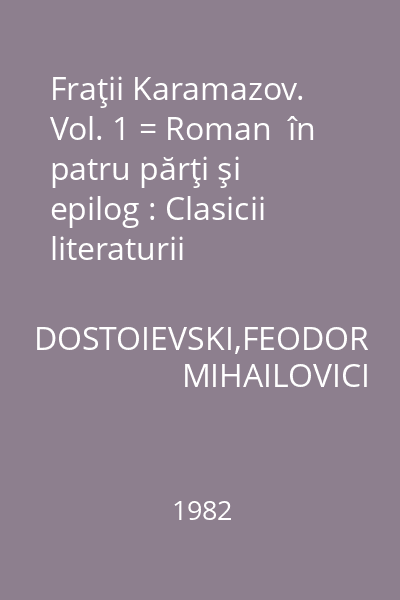 Fraţii Karamazov. Vol. 1 = Roman  în patru părţi şi epilog : Clasicii literaturii universale