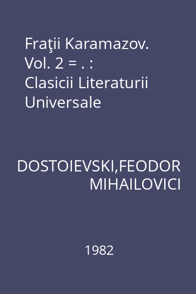 Fraţii Karamazov. Vol. 2 = . : Clasicii Literaturii Universale