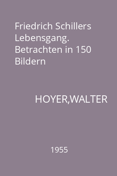 Friedrich Schillers Lebensgang. Betrachten in 150 Bildern