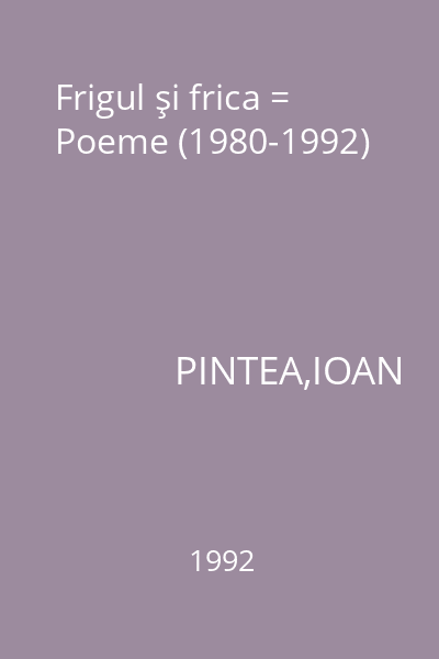 Frigul şi frica = Poeme (1980-1992)