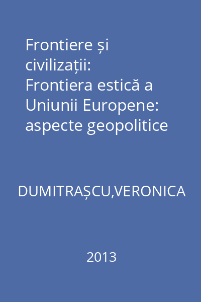 Frontiere și civilizații: Frontiera estică a Uniunii Europene: aspecte geopolitice și identitare